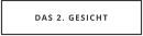 DAS 2. GESICHT